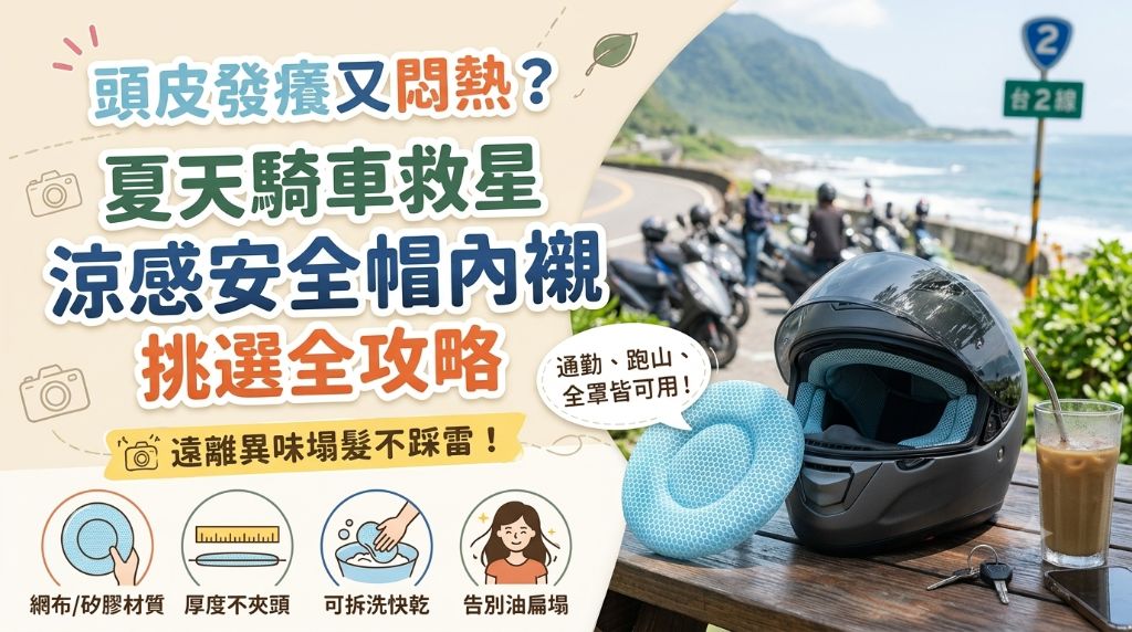 夏天騎車頭皮發癢又悶熱？涼感透氣安全帽內襯挑選指南：材質、厚度與避雷重點一次看